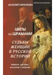 Василий Гавриленко - Цветы со шрамами. Судьбы женщин в русской истории. Измена, дружба, насилие и любовь