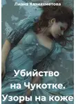 Лиана Хазиахметова - Убийство на Чукотке. Узоры на коже