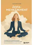 Анна Курманова - Йога-менеджмент. Путеводитель по самореализации: от внутренней боли к управлению собой. Для предпринимателей, экспертов и духовных искателей
