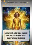 Татьяна Костоварова - Энергия в каждом из нас: искусство управления собственной судьбой