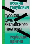 Ксения Голубович - Русская дочь английского писателя. Сербские притчи