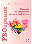 Татьяна Хренникова - PROзрение. Сказки со смыслом на каждый день