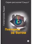Лидия Галанчукова - Серия рассказов «Смысл» Повторить за богом