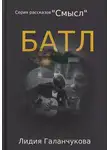 Лидия Галанчукова - Серия рассказов «Смысл». Батл