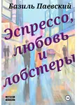 Базиль Паевский - Э с п р е с с о, л ю б о в ь и л о б с т е р ы