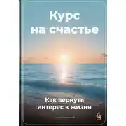 Постер книги Курс на счастье: Как вернуть интерес к жизни