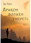 Дин Лейпек - Дракон должен умереть. Книга 1