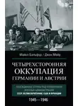 Майкл Бальфур - Четырехсторонняя оккупация Германии и Австрии. Побежденные страны под управлением военных администраций СССР, Великобритании, США и Франции. 1945–1946