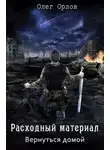 Олег Орлов - Расходный материал. Вернуться домой