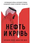 Джастин Шек - Нефть и кровь: Беспощадная борьба наследного принца Саудовской Аравии за мировое господство