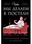 Брайан Фейган - Что мы делаем в постели: Горизонтальная история человечества