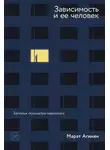 Марат Агинян - Зависимость и ее человек: записки психиатра-нарколога