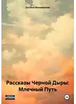 Татьяна Филимонова - Рассказы Черной Дыры: Млечный Путь
