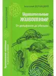 Анатолий Бернацкий - Удивительные животные. От дельфинов до обезьян