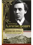Александр Александрович - Записки певца. Воспоминания прославленного тенора, артиста оперы Мариинского театра, участника «Русских сезонов» Сергея Дягилева в Париже и Лондоне