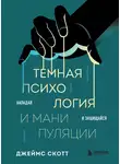 Джеймс Скотт - Темная психология и манипуляции. Нападай и защищайся