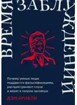 Дэн Ариели - Время заблуждений: Почему умные люди поддаются фальсификациям, распространяют слухи и верят в теории заговора