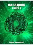 Игорь Маревский - Парадокс. Книга 6