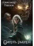 Александр Павлов - Смерть Рыцаря