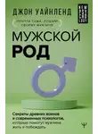 Джон Уайнленд - Мужской род. Секреты древних воинов и современных психологов, которые помогут мужчине жить и побеждать