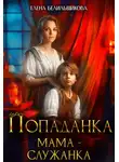 Елена Белильщикова - Попаданка. Мама – служанка
