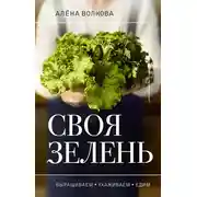 Постер книги Своя зелень. Выращиваем, ухаживаем и едим