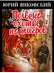 Юрий Янковский - Полвека охоты на тигров