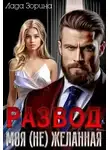 Лада Зорина - Развод. Моя (не) желанная