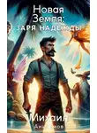 Михаил Анисимов - Новая Земля: Заря Надежды