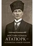 Александр Владимирский - Мустафа Кемаль Ататюрк – основатель новой Турции