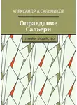 Александр Сальников - Оправдание Сальери. Гений и злодейство