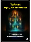 Артем Демиденко - Тайная мудрость чисел: Нумерология для начинающих