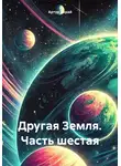 Артур Дорай - Другая Земля. Часть шестая