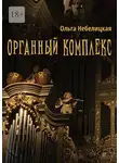 Ольга Небелицкая - Органный комплекс. Готическая новелла в современном исполнении