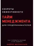 Андрей Миллиардов - Секреты эффективного тайм-менеджмента для предпринимателей. Как успевать больше и не сгорать