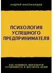 Андрей Миллиардов - Психология успешного предпринимателя. Как развивать ментальную устойчивость и достигать целей