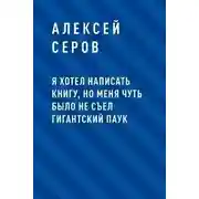 Постер книги Я хотел написать книгу, но меня чуть было не съел гигантский паук