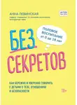 Анна Левинская - Без секретов. Как бережно и уверенно говорить с детьми о теле, отношениях и безопасности