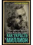 Брезгам Галинакс - Как украсть миллион. Жизнь и удивительные приключения Бенвенуто Челлини, гения Возрождения
