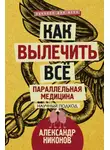Александр Никонов - Как вылечить все