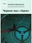 Мария Ковальски - Черное эхо: «Эдем»