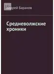 Андрей Баранов - Средневолжские хроники