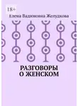Елена Желудкова - Разговоры о женском
