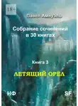Павел Амнуэль - Летящий Орёл. Собрание сочинений в 30 книгах. Книга 3