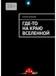 Сергей Блинов - Где-то на краю Вселенной