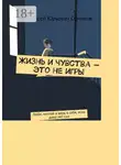 Алексей Семенов - Жизнь и чувства – это не игры. Люби, мечтай и верь в себя, если даже нет сил