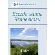 Постер книги Всегда жить Человеком!