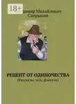 Владимир Сапрыкин - Рецепт от одиночества. (Рассказы, эссе, фэнтези)