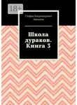Стефан Завьялов - Школа дураков. Книга 3