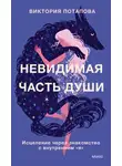 Виктория Потапова - Невидимая часть души. Исцеление через знакомство с внутренним «я»
